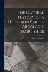 Natural History of a Highland Parish, Ardclach, Nairnshire