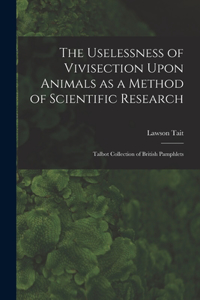 Uselessness of Vivisection Upon Animals as a Method of Scientific Research