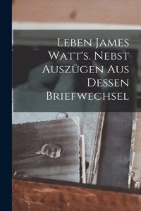 Leben James Watt's. Nebst Auszügen aus dessen Briefwechsel