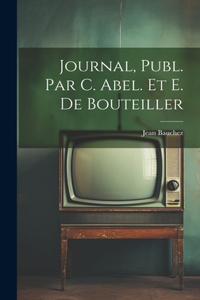 Journal, Publ. Par C. Abel. Et E. De Bouteiller