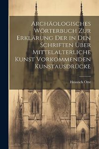 Archäologisches Wörterbuch zur Erklärung der in den Schriften über mittelalterliche Kunst vorkommenden Kunstausdrücke