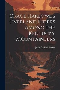 Grace Harlowe's Overland Riders Among the Kentucky Mountaineers