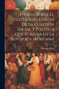 Ensayo sobre el verdadero estado de la cuestion social y politica que se agita en la República Mexicana