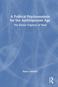 Political Psychoanalysis for the Anthropocene Age