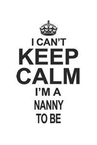 I Can't Keep Calm I'm A Nanny To Be