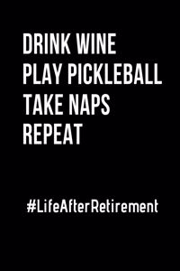 Drink Wine Play Pickleball Take Naps Repeat Life After Retirement