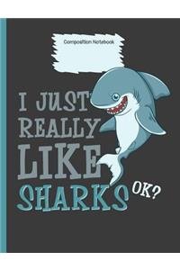 I Just Really Like Sharks Ok? Composition Notebook