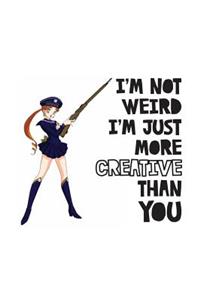 I'm Not Weird I'm Just More Creative Than You