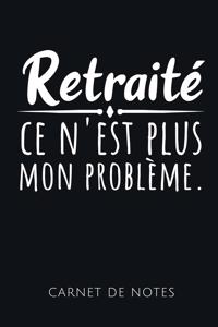 Retraité Ce n'Est Plus Mon Problème Carnet de Notes