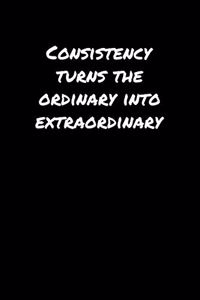 Consistency Turns The Ordinary Into Extraordinary