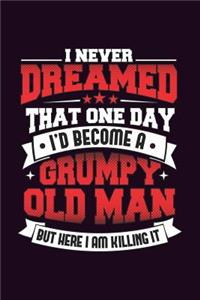 I Never Dreamed That One Day I'D Become A Grumpy Old Man But Here I Am Killing It