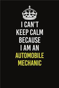 I Can�t Keep Calm Because I Am An Automobile Mechanic