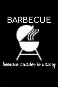 Barbecue Because Murder Is Wrong