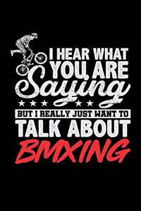 I Hear What You Are Saying But I Really Just Want To Talk About BMXING