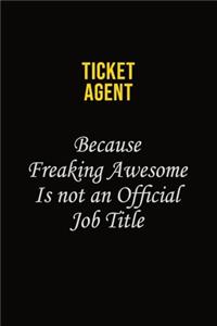 Ticket Agent Because Freaking Awesome Is Not An Official Job Title