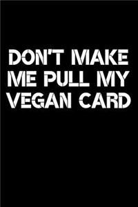 Don't Make Me Pull My Vegan Card Journal