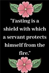 Fasting is a Shield Which a Servant Protects himself From the Fire
