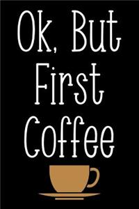 Ok But First Coffee