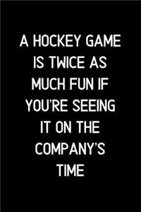 A Hockey game is twice as much fun if you're seeing it on the company's time.