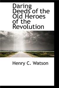 Daring Deeds of the Old Heroes of the Revolution