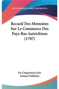 Recueil Des Memoires Sur Le Commerce Des Pays-Bas Autrichiens (1787)