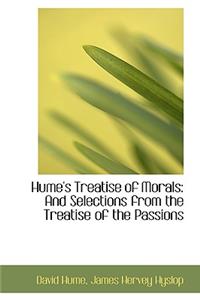 Hume's Treatise of Morals: And Selections from the Treatise of the Passions