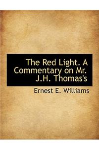 The Red Light. a Commentary on Mr. J.H. Thomas's