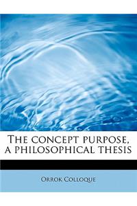 The Concept Purpose, a Philosophical Thesis
