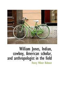 William Jones, Indian, Cowboy, American Scholar, and Anthropologist in the Field