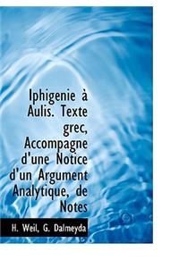 Iphig Nie Aulis. Texte Grec, Accompagn D'Une Notice D'Un Argument Analytique, de Notes