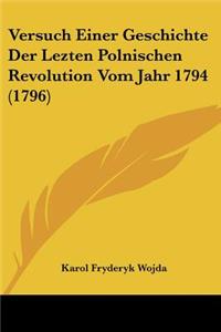 Versuch Einer Geschichte Der Lezten Polnischen Revolution Vom Jahr 1794 (1796)