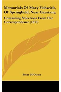 Memorials Of Mary Fishwick, Of Springfield, Near Garstang: Containing Selections From Her Correspondence (1843)