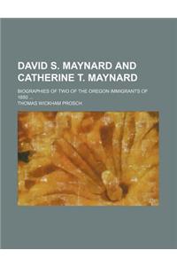 David S. Maynard and Catherine T. Maynard; Biographies of Two of the Oregon Immigrants of 1850 ...