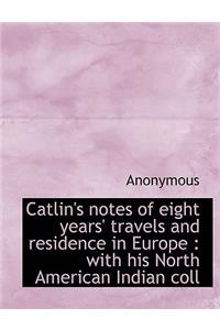 Catlin's Notes of Eight Years' Travels and Residence in Europe