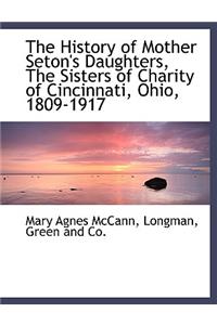 The History of Mother Seton's Daughters, the Sisters of Charity of Cincinnati, Ohio, 1809-1917