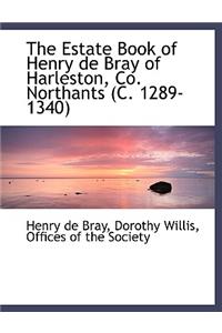 The Estate Book of Henry de Bray of Harleston, Co. Northants (C. 1289-1340)