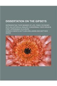 Dissertation on the Gipseys; Representing Their Manner of Life, Family Economy, with an Historical Enquiry Concerning Their Origin & First Appearance in Europe