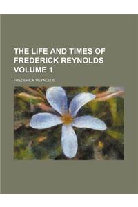 The Life and Times of Frederick Reynolds Volume 1