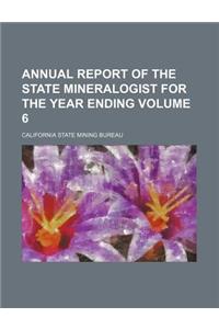 Annual Report of the State Mineralogist for the Year Ending Volume 6