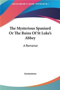 The Mysterious Spaniard or the Ruins of St Luke's Abbey