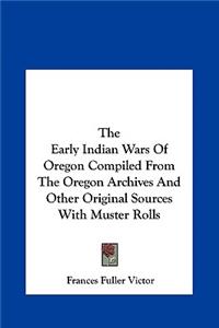 Early Indian Wars Of Oregon Compiled From The Oregon Archives And Other Original Sources With Muster Rolls