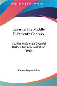 Texas In The Middle Eighteenth Century: Studies In Spanish Colonial History And Administration (1915)