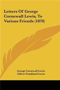 Letters of George Cornewall Lewis, to Various Friends (1870)