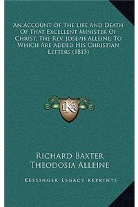 An Account of the Life and Death of That Excellent Minister of Christ, the REV. Joseph Alleine; To Which Are Added His Christian Letters (1815)