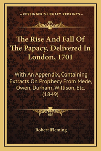 The Rise And Fall Of The Papacy, Delivered In London, 1701