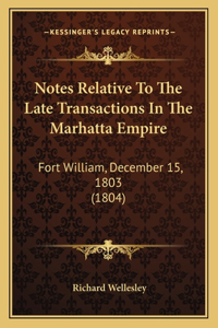 Notes Relative To The Late Transactions In The Marhatta Empire