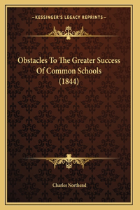 Obstacles To The Greater Success Of Common Schools (1844)