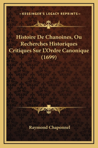 Histoire De Chanoines, Ou Recherches Historiques Critiques Sur L'Ordre Canonique (1699)