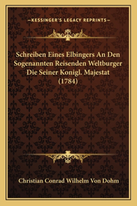 Schreiben Eines Elbingers An Den Sogenannten Reisenden Weltburger Die Seiner Konigl. Majestat (1784)