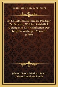 Ist Es Rathsam Besondere Prediger Zu Berufen, Welche Gerichtlich Gefangenen Die Wahrheiten Der Religion Vortragen Mussen? (1769)